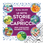 Le sette storie dei capricci per crescere bambini felici. Ediz. a colori