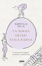 La magia dello yoga ratna. Un percorso di scoperta, tra âsana e racconti di vita. Ediz. illustrata libro