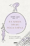 La magia dello yoga ratna. Un percorso di scoperta, tra âsana e racconti di vita. Ediz. illustrata libro