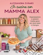 In cucina con mamma Alex. Organizzazione e semplici ricette green per stare bene in famiglia libro