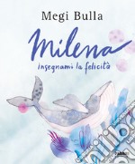 Milena insegnami la felicità. Ediz. a colori libro