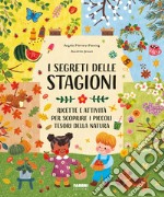 I segreti delle stagioni. Ricette e attività per scoprire i piccoli tesori della natura. Ediz. a colori libro