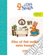 Che ci fai nella mia tana? L'ora della storia. Ediz. a colori libro