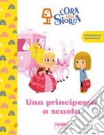 Una principessa a scuola. L'ora della storia. Ediz. a colori libro