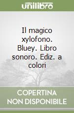 Il magico xylofono. Bluey. Libro sonoro. Ediz. a colori libro