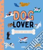 Doglover. Diario del mio cane. Ediz. illustrata libro