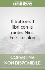 Il trattore. I libri con le ruote. Mini. Ediz. a colori libro