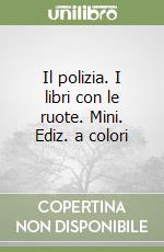 Il polizia. I libri con le ruote. Mini. Ediz. a colori libro