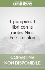 I pompieri. I libri con le ruote. Mini. Ediz. a colori libro