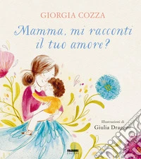 Mamma, mi racconti il tuo amore? Ediz. a colori