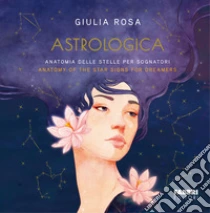 Astrologica. Anatomia delle stelle per sognatori-Anatomy of the stars signs for dreamers