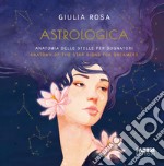 Astrologica. Anatomia delle stelle per sognatori-Anatomy of the stars signs for dreamers libro