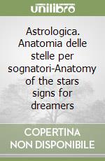 Astrologica. Anatomia delle stelle per sognatori-Anatomy of the stars signs for dreamers libro