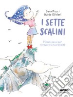 I sette scalini. Piccoli passi per ritrovare la tua felicità. Ediz. illustrata libro