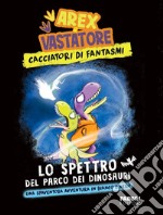 Lo spettro del parco dei dinosauri. Arex & Vastatore, cacciatori di fantasmi libro