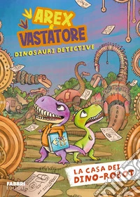 La casa dei dino-robot. Arex e Vastatore, dinosauri detective libro