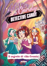 Il segreto di Villa Cremisi. Detective Candy. Glitter & Candy libro