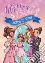 Unicorno per sempre. Glitter & Candy libro