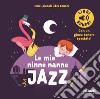 Le mie ninne nanne jazz. I miei piccoli libri sonori. Ediz. a colori libro