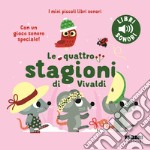 Le quattro stagioni di Vivaldi. I miei piccoli libri sonori. Ediz. a colori