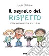 Il segreto del rispetto. Regole preziose per stare bene insieme. Ediz. a colori libro di Serrano Lucía