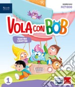 VOLA CON BOB CLASSE 1 METODO QUATTRO CARATTERI libro