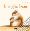 Ti voglio bene. Ediz. a colori libro