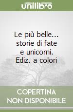 Le più belle... storie di fate e unicorni. Ediz. a colori libro