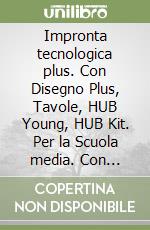 Impronta tecnologica plus. Con Disegno Plus, Tavole, HUB Young, HUB Kit. Per la Scuola media. Con e-book. Con espansione online libro