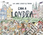 Cani a Londra. Un libro cerca & trova. Ediz. a colori libro