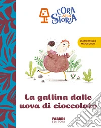 La gallina dalle uova di cioccolato. L'ora della storia. Ediz. a colori libro