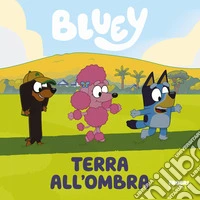 Terra all'ombra. Bluey. Ediz. a colori libro