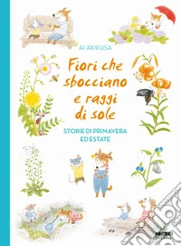 Fiori che sbocciano e raggi di sole. Storie di primavera ed estate libro