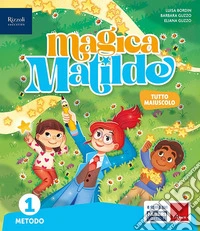 Magica Matilde. Con Quaderno dell'accoglienza, Metodo tutto maiuscolo, Libro di scrittura stampato e corsivo, Letture, Matematica con quaderno, Discipline. Per la Scuola elementare. Con e-book. Con espansione online. Vol. 1 libro