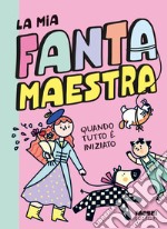 Quando tutto è iniziato. La mia fantamaestra. Vol. 1 libro