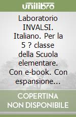 Laboratorio INVALSI. Italiano. Per la 5 ? classe della Scuola elementare. Con e-book. Con espansione online libro