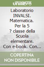 Laboratorio INVALSI. Matematica. Per la 5 ? classe della Scuola elementare. Con e-book. Con espansione online libro