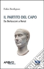 Il partito del capo. Da Berlusconi a Renzi