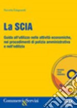 La SCIA. Come e quando si utilizza nelle attività economiche, in edilizia e nei procedimenti di polizia amministrativa. Con CD-ROM libro