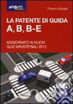 La patente di guida A, B, B-E. Aggiornato ai nuovi quiz ministeriali 2013 libro