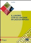 Il lavoro con gli anziani in casa di riposo libro