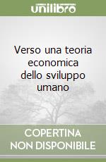 Verso una teoria economica dello sviluppo umano libro