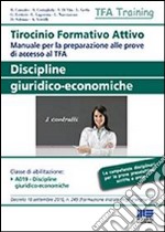 Tirocinio formativo attivo. Discipline giuridico-economiche. Manuale per la preparazione alle prove di accesso al TFA libro