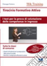 Tirocinio formativo attivo. I test per la prova di valutazione delle competenze in ingresso libro