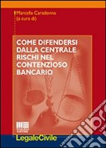 Come difendersi dalla centrale rischi nel contenzioso bancario   libro