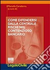 Come difendersi dalla centrale rischi nel contenzioso bancario   libro