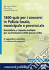 1800 quiz per i concorsi in polizia locale, municipale e provinciale. Eserciziario a risposta multipla per la simulazione delle prove scritte libro