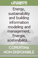 Energy, sustainability and building information modeling and management. Energia, sostenibilità e dematerializzazione operativa libro