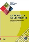 La fragilità degli anziani. Strategie, progetti, strumenti per invecchiare bene libro