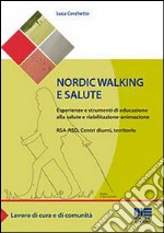 Nordic walking e salute. Esperienze e strumenti di educazione alla salute e riabilitazione-animazione. RSA-RSD, Centri diurni, territorio libro